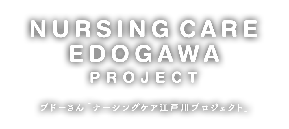 NURSING CARE EDOGAWA PROJECT ブドーさん「ナーシングケア江戸川プロジェクト」