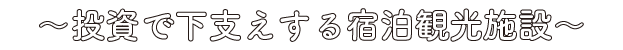 〜投資で下支えする宿泊観光施設〜